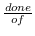 $ \frac{done}{of}$